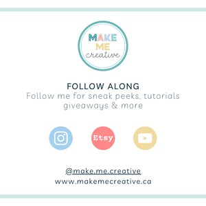 May include: A light blue circle with the text "MAKE ME creative" in a colorful font. Below the circle, the text "FOLLOW ALONG" is in a black font. Below that, the text "Follow me for sneak peeks, tutorials giveaways & more" is in a black font. Below that, there are three social media icons: Instagram, Etsy, and YouTube. Below the icons, the text "@make.me.creative" and "www.makemecreative.ca" are in a black font.