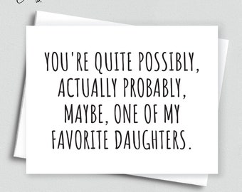 Funny card for daughter, snarky daughter card, sarcastic card, you're quite possibly, actually probably one of my/our favorite daughters