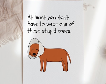May include: A white card with the text "At least you don't have to wear one of these stupid cones." features a cartoon dog wearing a cone collar. The bottom of the card reads "PRINTABLE DIGITAL DOWNLOAD".