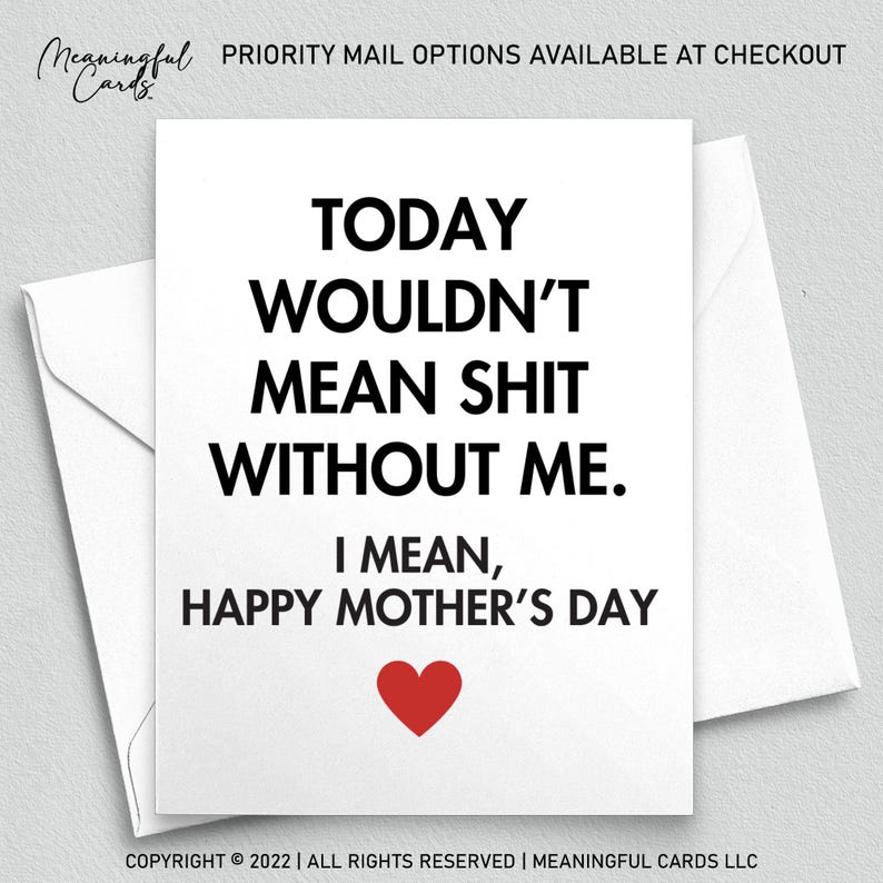 May include: A white card with black text that reads "Today wouldn't mean shit without me. I mean, Happy Mother's Day." A red heart is at the bottom of the card.