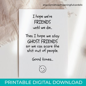 Zelf thuis afdrukken I Hope We're Friends Until We Die, dan hoop ik dat we Ghost Friends blijven, zodat we mensen de stuipen op het lijf kunnen jagen, download 5 x 7