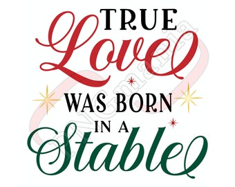 True love was born in a stable SVG, PNG, jpg, pdf, Christmas PNG - Shirt print, Mug quote, Christmas Greeting card - Sublimation, Cut file