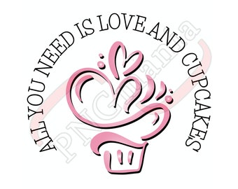 All you need is love & cupcakes, Digital Art, SVG, PNG, JPG, pdf - Shirt print, Frame, Mug quote, Pillow design - Download, Sublimation, Cut