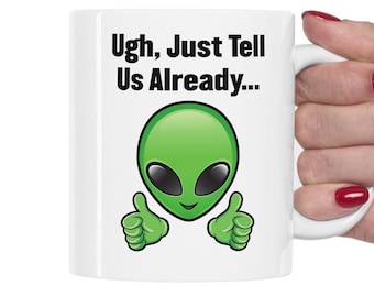 Funny Alien Mug | Extraterestrial Mug | Funny UFO Mug | Cool Alien Mug | Just Tell Us Already UAP Mug | Flying Saucer Mug