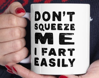 Funny Fart Mug | Don't Squeeze Me I Fart Easily | Funny Fart Gifts for Him or Her | Gross Gifts for Him Or Her | Novelty Gift Ideas