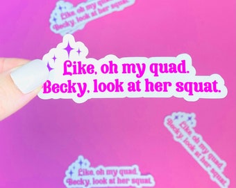 May include: White sticker with pink text that reads "Like, oh my quad. Becky, look at her squat."