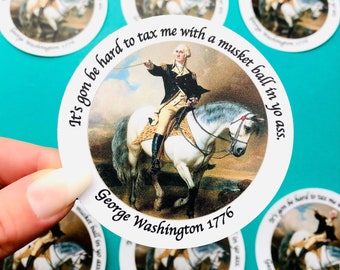 Funny George Washington Sticker 1776 Musket Ball In Yo Ass, No Taxing This Guy Sticker, Hilarious Sticker Independence Day American Merica