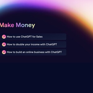 May include: A dark blue screen with a white text overlay that reads "Make Money". Three buttons with checkmarks are displayed below the text. The buttons read "How to use ChatGPT for Sales", "How to double your income with ChatGPT", and "How to build an online business with ChatGPT".