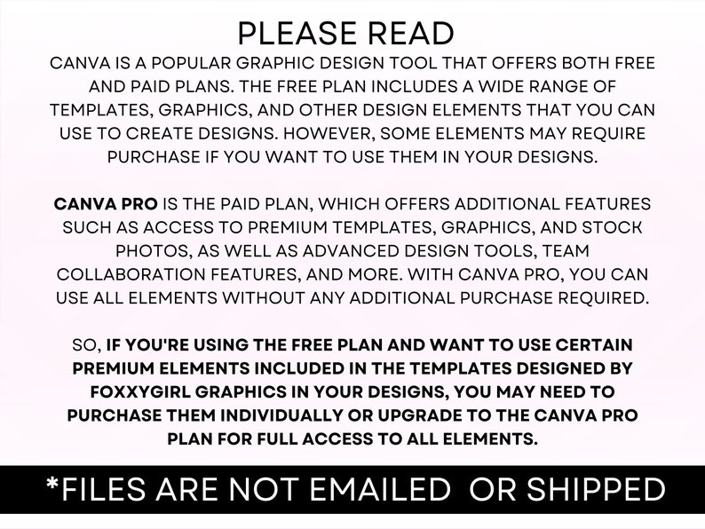 May include: Text explaining that Canva is a popular graphic design tool that offers both free and paid plans. The free plan includes a wide range of templates, graphics, and other design elements. The paid plan, Canva Pro, offers additional features such as access to premium templates, graphics, and stock photos, as well as advanced design tools, team collaboration features, and more. The text also states that files are not emailed or shipped.