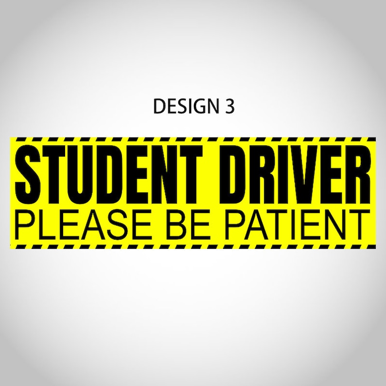 May include: A rectangular yellow sign with black text that reads "STUDENT DRIVER PLEASE BE PATIENT." The sign has a black and yellow striped border and the text "DESIGN 3" at the top.