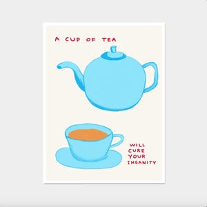 May include: A light blue teapot and a matching light blue teacup on a saucer filled with orange liquid. The text A CUP OF TEA is printed in red above the teapot, and the text WILL CURE YOUR INSANITY is printed in red next to the teacup.