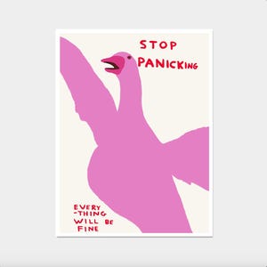 May include: A poster featuring a pink goose illustration with the red text "STOP PANICKING" at the top. Beneath the goose, the text "EVERYTHING WILL BE FINE" is also in red. The background is off-white.