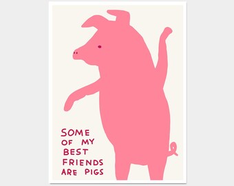 David Shrigley. Some of My Best Friends Are Pigs. Kitchen Funny Wall Art. Shrigley Pig. Funky Living Room Quote Wall Art. Trendy Wall Art