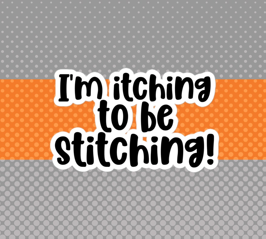 Fun Sticker for Quilters, I'M ITCHING to Be STITCHING, Craft Room Decor ...