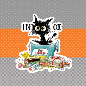 Fun Cat Sticker for Stitchers, I&#39;M OK, Craft Room Decor, Sewing Machine Sticker, Gift for Quilters, Crafters & Sewers.