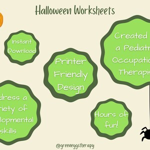 May include: A beige background with the text "Halloween Worksheets" and a cartoon jack-o'-lantern. Green, scalloped-edged circles contain text: "Instant Download," "Printer Friendly Design," "Address a variety of developmental skills," "Created by a Pediatric Occupational Therapist," and "Hours of fun!" A black spider hangs below.