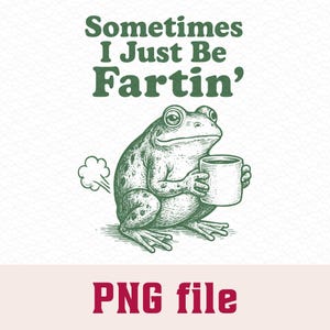 Puede incluir: Una ilustración humorística muestra una rana sosteniendo una taza, con una nube de gas detrás. El texto superior dice "Sometimes I Just Be Fartin'" en verde. Debajo, el texto "PNG file" se muestra en rojo.