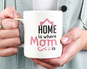 Home is where Mom is, Funny Gift For Mom, Mom Mug, Funny New Mom Coffee Mug, Mothers Day Gift, Best Mom Mug