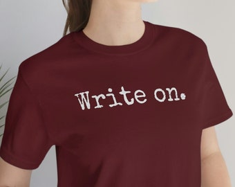 Write On.,Writer Shirt, Journalist Shirt, Novel Writer Shirt, Novelist Shirt, Writers Gift, Journalism Shirt, Gift for Writer