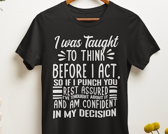 I Was Taught To Think Before I Act Funny Sarcasm Hilarious Unisex T-Shirt, Sarcasm Shirt, Funny Shirts Sayings, Humorous Offensive T Shirt