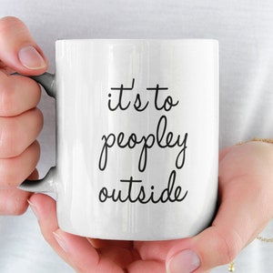It&#39;s too peopley outside Mug, Funny Mugs, Novelty Mugs, Gift for Her, Funny Gift, Funny Mugs, Birthday Gift, Christmas Gift, Coffee Cup