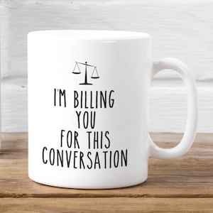 Funny Lawyer Mug, Funny Attorney Gift Mug, I&#39;m Billing You for This Conversation Mug, Law School Graduation Gift Idea, Lawyer Gag Gift