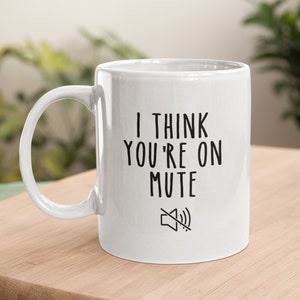 I Think You&#39;re On Mute Mug, Work from Home Gift, Funny Coworker Gift, Employee Gifts, Boss Gift, Employee Appreciation Gift