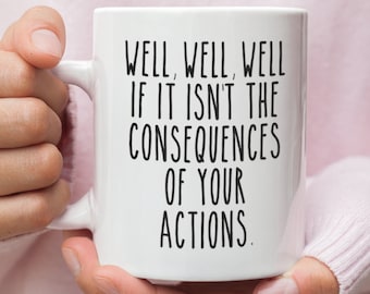 Sarcastic Mug, Funny Coffee Mug, Mugs With Sayings, Well Well Well If it Isn't the Consequences Of Your Actions, Large Coffee Mug
