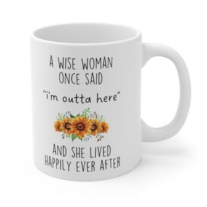 Retirement Gift Mug Retired 2022 - A Wise Woman Once Said I&#39;m Outta Here Coffee Cup, Happy Retirement for Her, Women Retiring Gifts