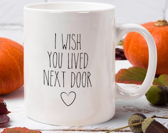 I Wish You Lived Next Door Mug, Housewarming Cute Gift, Missing You Gift, Gift For Neighbor, Bestie Coffee Mug, Move in gift