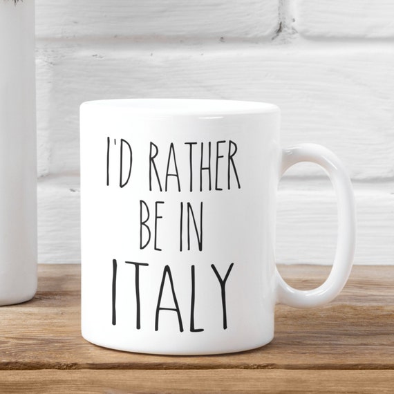 I'd Rather Be In Italy Mug - Italy Lover Gift - Italy Mug - Explore Italy - Visit Italy - Live In Italy - Italy Coffee Mug
