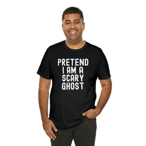 Pretend I Am A Scary Ghost T-Shirt, Cute Halloween Costume Tshirt, Funny Halloween Shirt for Women, Funny T-Shirt for Halloween Party