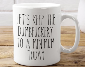 Funny Sarcastic Mug - Let's Keep The Dumbfuckery To A Minimum Today Coffee Mug, Funny Coworker Gift