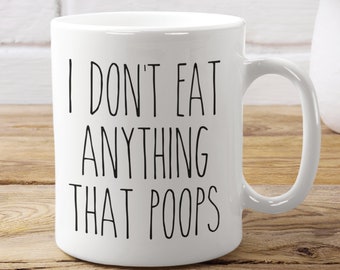 Funny Vegan Mug, Funny Vegan Gift, Gift For Vegan, Birthday Vegan Gift, Gift for Vegetarian, I don't eat anything that poops