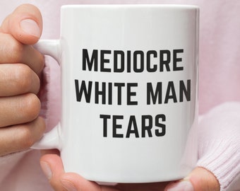 Feminist mugs, Funny Feminist Mug, Mediocre White Man Tears Ceramic mugs , Destroy the patriarchy mugs