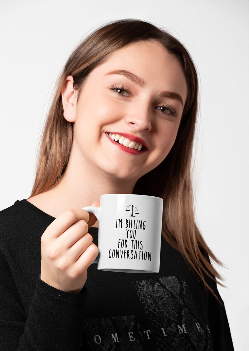 May include: White ceramic coffee mug with a black design that says "I'm billing you for this conversation" with a scale of justice icon above the text.
