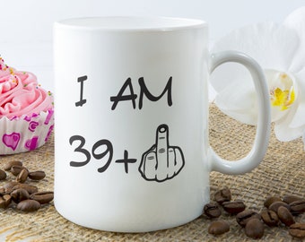 I am 39+ Mug | 40 Year Old Gift, 40th Birthday Gift, Funny 40 Year Old Gift, Coworker Gift, 40th birthday mug, Forty Birthday Mug