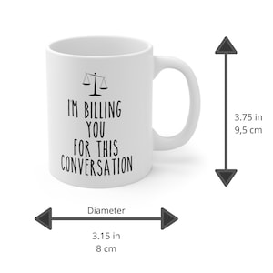 May include: White ceramic mug with a black scale design and the text "I'm Billing You For This Conversation". The mug is 3.75 inches tall and 3.15 inches in diameter.