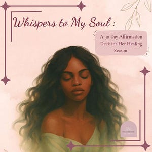 May include: An affirmation deck titled Whispers to My Soul: A 90 Day Affirmation Deck for Her Healing Season. The cover features an illustration of a person with long dark wavy hair and closed eyes, wearing a light green garment, framed by dark purple lines.