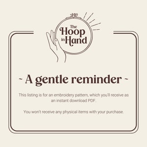 A cream and brown graphic with The Hoop in Hand logo at the top. The text "A gentle reminder" is below the logo. The text continues "This listing is for an embroidery pattern, which you'll receive as an instant download PDF. You won't receive any physical items with your purchase."