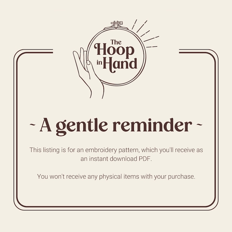 A cream and brown graphic with The Hoop in Hand logo at the top. The text "A gentle reminder" is below the logo. The text continues "This listing is for an embroidery pattern, which you'll receive as an instant download PDF. You won't receive any physical items with your purchase."