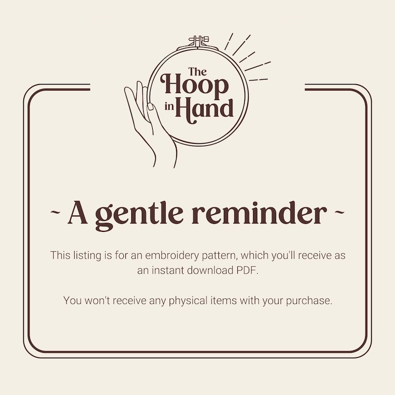 A cream and brown graphic with The Hoop in Hand logo at the top. The text "A gentle reminder" is below the logo. The text continues "This listing is for an embroidery pattern, which you'll receive as an instant download PDF. You won't receive any physical items with your purchase."