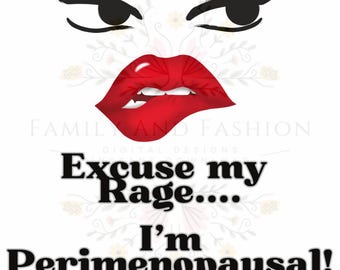 May include: A digital design featuring a stylized face with black eyebrows and eyes, and red lips. The text "Excuse my Rage... I'm Perimenopausal!" is displayed in bold black font. The design has a white background.