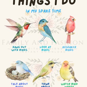May include: A watercolor illustration of different types of birds with text that says "Things I do in my spare time" and lists activities related to birds, such as "Hang out with birds", "Look at birds", "Research birds", "Talk about birds", "Think about birds", and "Watch bird videos".