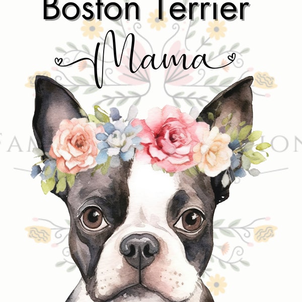 Boston Terrier Mama - Boston Terrier With Flower Crown - Dog Mom - Water Color Design - Instant Digital Download/Print - PNG/PDF File