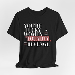 Equality Not Revenge Feminist Tee, Women's Rights Activist Shirt, Gender Equality, You're Lucky Women Want Equality And Not Revenge Shirt