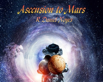Ascension to Mars, A Sci-Fi eNovel by R. Daniel Noyes. A Tale of 60's Youth, Time Travel & A Lost Martian Civilization.