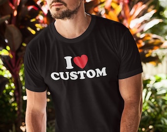 I Love Custom Shirt I Heart Custom Shirt Valentine's Day Customizable Unisex Shirt Personalized Gift Shirt For Him Gift For Her