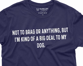 Funny Dog Owner Shirt Dog Dad T-Shirt Dog Mom T Shirt Dog Lover Gift Tee Dog Owner Gift Ideas I'M Kind Of A Big Deal To My Dog Shirt