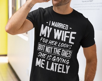 Funny Husband T-Shirt I Married My Wife For Her Looks Shirt Wife Husband Funny Shirts Husband Gifts Anniversary Birthday Gift Tee